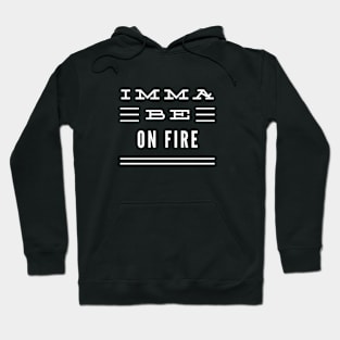 Imma Be On Fire - 3 Line Typography Hoodie